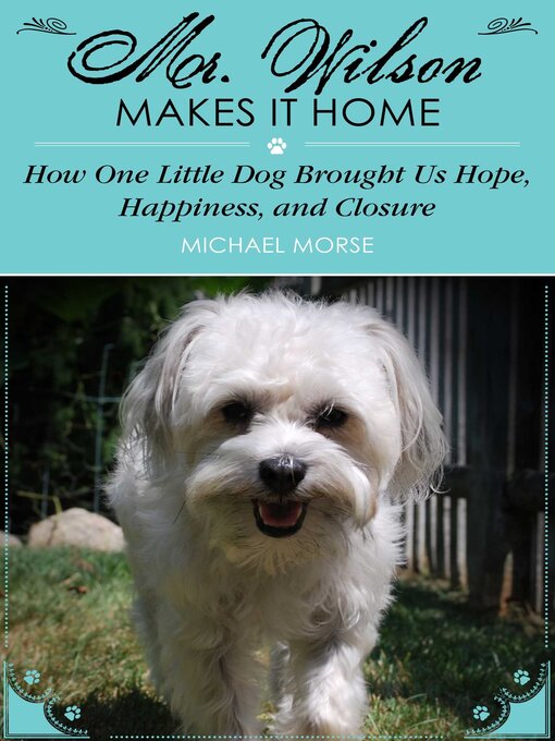 Title details for Mr. Wilson Makes It Home: How One Little Dog Brought Us Hope, Happiness, and Closure by Michael Morse - Available